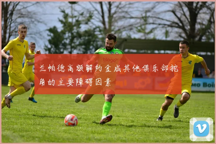 兰帕德高额解约金成其他俱乐部挖角的主要障碍因素